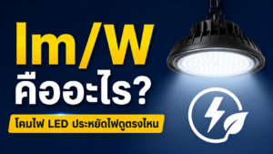 ค่า lm/W คืออะไร? โคมไฟ LED ประหยัดไฟดูตรงไหน