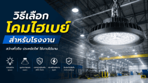 วิธีเลือกโคมไฮเบย์สำหรับโรงงาน เลือกอย่างไรให้คุ้มค่าและเหมาะกับการใช้งาน
